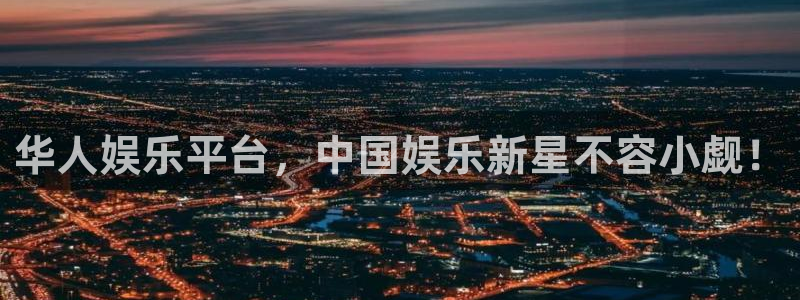 天富平台平台官网版最新：华人娱乐平台，中国娱乐新星不容小觑！