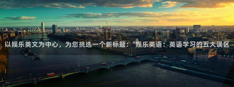 天富平台3登陆：以娱乐英文为中心，为您挑选一个新标题：\