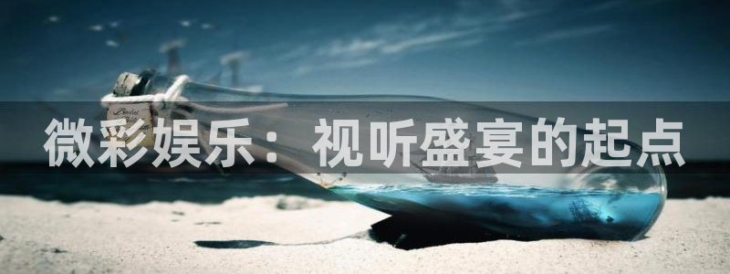 天富平台.ccm苹果版：微彩娱乐：视听盛宴的起点